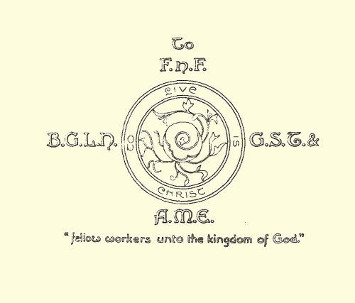 To F.N.F. B.G.L.N. G.S.T. & A.M.E. -- 'fellow workers unto the kingdom of God.'